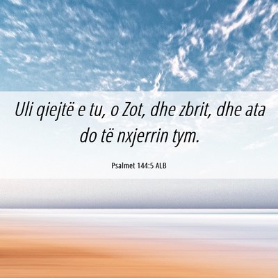 Picture 06 - Psalmet 144:5 ALB - Uli qiejtë e tu, o Zot, dhe zbrit, dhe ata do - Bible Verse Picture