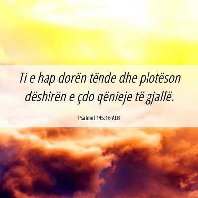 Picture 06 - Psalmet 145:16 ALB - Ti e hap dorën tënde dhe plotëson dëshirën e - Bible Verse Picture
