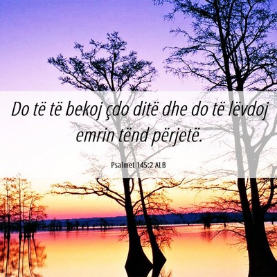 Picture 06 - Psalmet 145:2 ALB - Do të të bekoj çdo ditë dhe do të lëvdoj - Bible Verse Picture