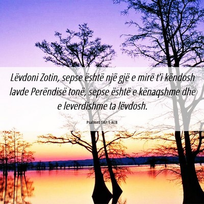 Picture 06 - Psalmet 147:1 ALB - Lëvdoni Zotin, sepse është një gjë e mirë - Bible Verse Picture