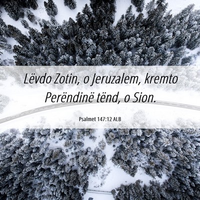 Picture 06 - Psalmet 147:12 ALB - Lëvdo Zotin, o Jeruzalem, kremto Perëndinë - Bible Verse Picture