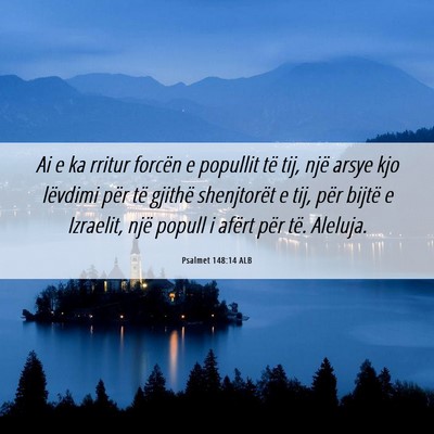 Picture 06 - Psalmet 148:14 ALB - Ai e ka rritur forcën e popullit të tij, një - Bible Verse Picture