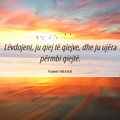 Picture 06 - Psalmet 148:4 ALB - Lëvdojeni, ju qiej të qiejve, dhe ju ujëra - Bible Verse Picture