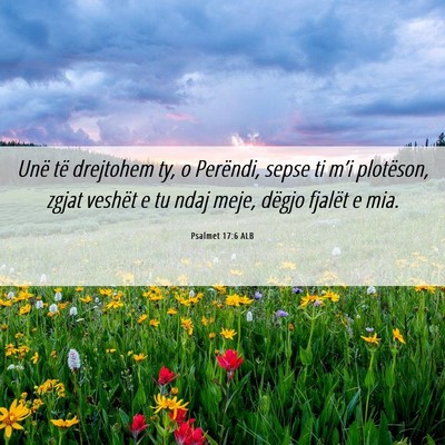 Picture 06 - Psalmet 17:6 ALB - Unë të drejtohem ty, o Perëndi, sepse ti m’i - Bible Verse Picture