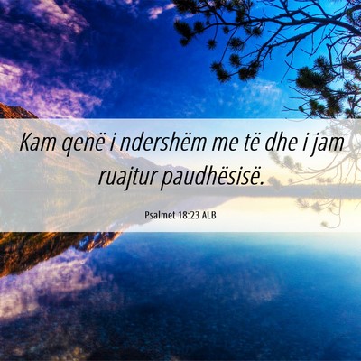 Picture 06 - Psalmet 18:23 ALB - Kam qenë i ndershëm me të dhe i jam ruajtur - Bible Verse Picture