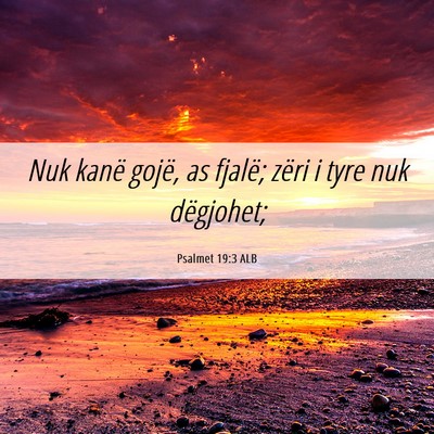 Picture 06 - Psalmet 19:3 ALB - Nuk kanë gojë, as fjalë; zëri i tyre nuk - Bible Verse Picture