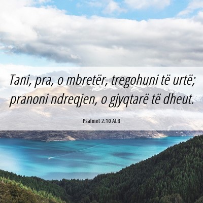 Picture 06 - Psalmet 2:10 ALB - Tani, pra, o mbretër, tregohuni të urtë; - Bible Verse Picture