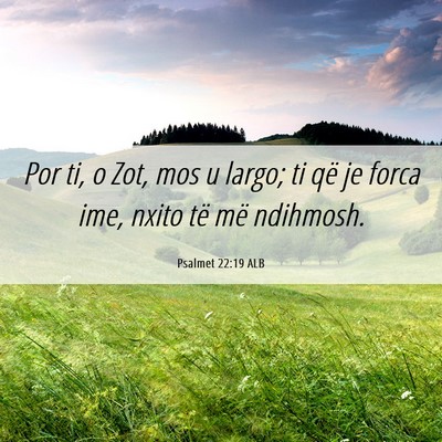 Picture 06 - Psalmet 22:19 ALB - Por ti, o Zot, mos u largo; ti që je forca ime, - Bible Verse Picture