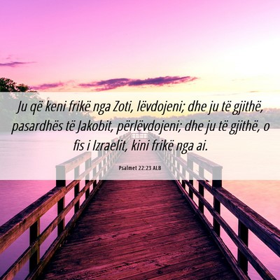 Picture 06 - Psalmet 22:23 ALB - Ju që keni frikë nga Zoti, lëvdojeni; dhe ju - Bible Verse Picture