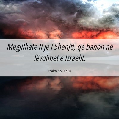 Picture 06 - Psalmet 22:3 ALB - Megjithatë ti je i Shenjti, që banon në - Bible Verse Picture