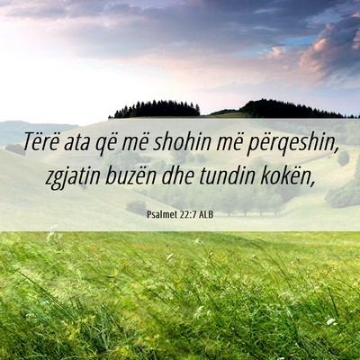 Picture 06 - Psalmet 22:7 ALB - Tërë ata që më shohin më përqeshin, zgjatin - Bible Verse Picture