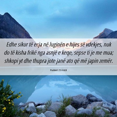Picture 06 - Psalmet 23:4 ALB - Edhe sikur të ecja në luginën e hijes së - Bible Verse Picture