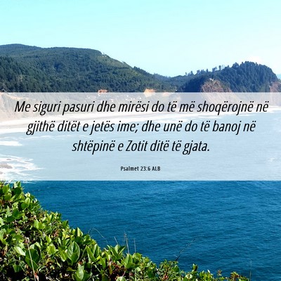 Picture 06 - Psalmet 23:6 ALB - Me siguri pasuri dhe mirësi do të më - Bible Verse Picture