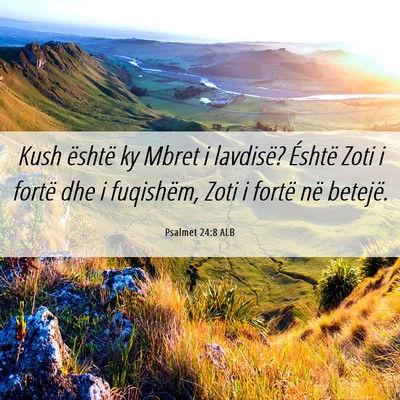 Picture 06 - Psalmet 24:8 ALB - Kush është ky Mbret i lavdisë? Éshtë Zoti i - Bible Verse Picture