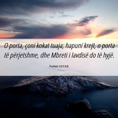 Picture 06 - Psalmet 24:9 ALB - O porta, çoni kokat tuaja; hapuni krejt, o porta - Bible Verse Picture
