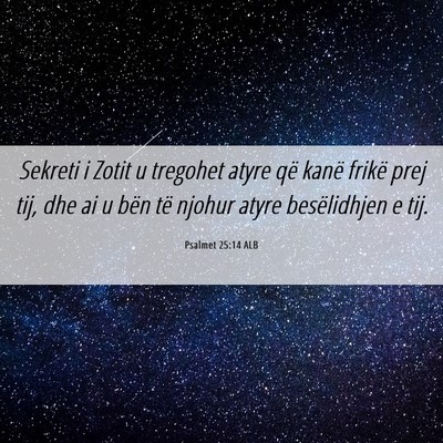 Picture 06 - Psalmet 25:14 ALB - Sekreti i Zotit u tregohet atyre që kanë frikë - Bible Verse Picture