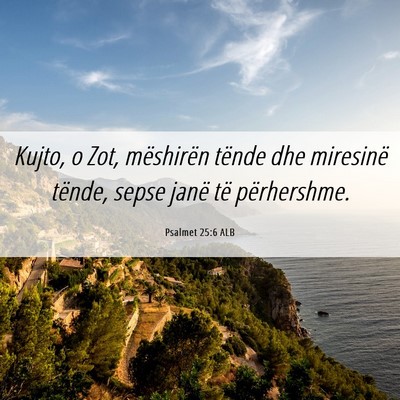 Picture 06 - Psalmet 25:6 ALB - Kujto, o Zot, mëshirën tënde dhe miresinë - Bible Verse Picture