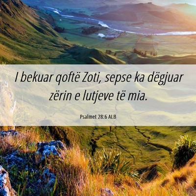 Picture 06 - Psalmet 28:6 ALB - I bekuar qoftë Zoti, sepse ka dëgjuar zërin e - Bible Verse Picture