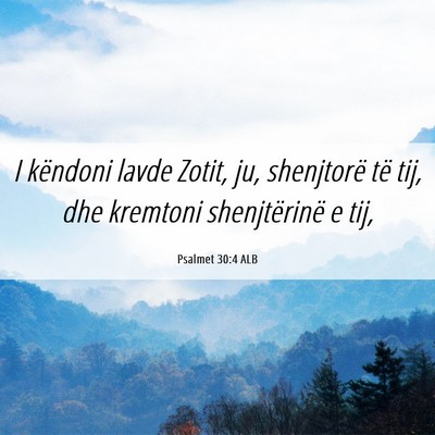 Picture 06 - Psalmet 30:4 ALB - I këndoni lavde Zotit, ju, shenjtorë të tij, - Bible Verse Picture
