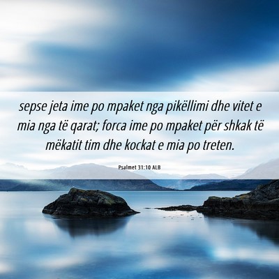 Picture 06 - Psalmet 31:10 ALB - sepse jeta ime po mpaket nga pikëllimi dhe vitet - Bible Verse Picture