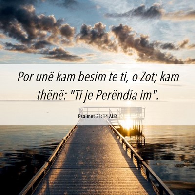 Picture 06 - Psalmet 31:14 ALB - Por unë kam besim te ti, o Zot; kam thënë: 
