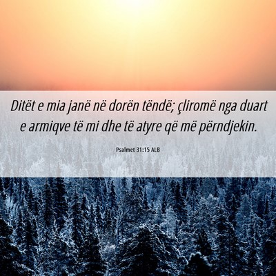 Picture 06 - Psalmet 31:15 ALB - Ditët e mia janë në dorën tëndë; çliromë - Bible Verse Picture