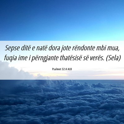Picture 06 - Psalmet 32:4 ALB - Sepse ditë e natë dora jote rëndonte mbi mua, - Bible Verse Picture