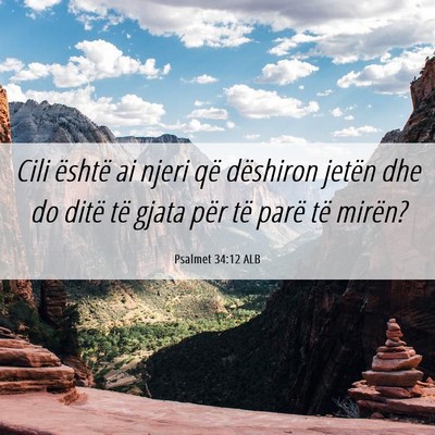 Picture 06 - Psalmet 34:12 ALB - Cili është ai njeri që dëshiron jetën dhe do - Bible Verse Picture