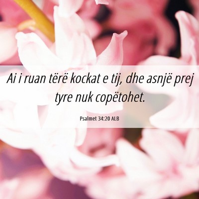 Picture 06 - Psalmet 34:20 ALB - Ai i ruan tërë kockat e tij, dhe asnjë prej - Bible Verse Picture
