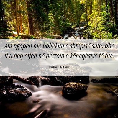 Picture 06 - Psalmet 36:8 ALB - ata ngopen me bollëkun e shtëpisë sate, dhe ti - Bible Verse Picture