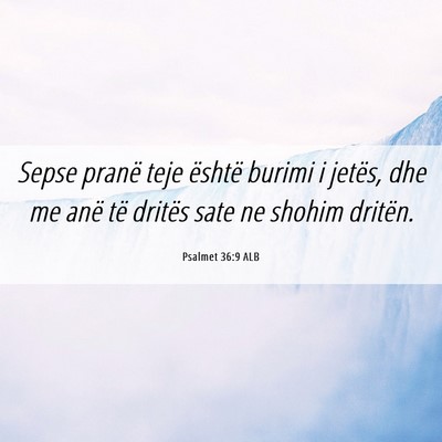 Picture 06 - Psalmet 36:9 ALB - Sepse pranë teje është burimi i jetës, dhe me - Bible Verse Picture