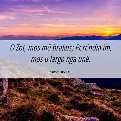 Picture 06 - Psalmet 38:21 ALB - O Zot, mos më braktis; Perëndia im, mos u largo - Bible Verse Picture