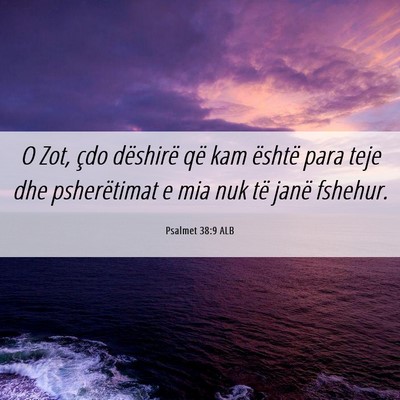 Picture 06 - Psalmet 38:9 ALB - O Zot, çdo dëshirë që kam është para teje - Bible Verse Picture