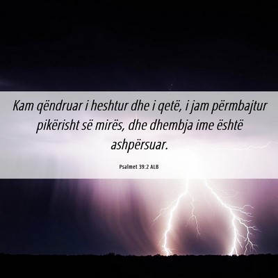 Picture 06 - Psalmet 39:2 ALB - Kam qëndruar i heshtur dhe i qetë, i jam - Bible Verse Picture