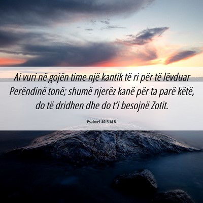 Picture 06 - Psalmet 40:3 ALB - Ai vuri në gojën time një kantik të ri për - Bible Verse Picture
