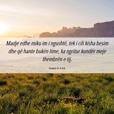Picture 06 - Psalmet 41:9 ALB - Madje edhe miku im i ngushtë, tek i cili kisha - Bible Verse Picture