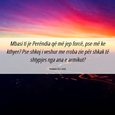 Picture 06 - Psalmet 43:2 ALB - Mbasi ti je Perëndia që më jep forcë, pse më - Bible Verse Picture