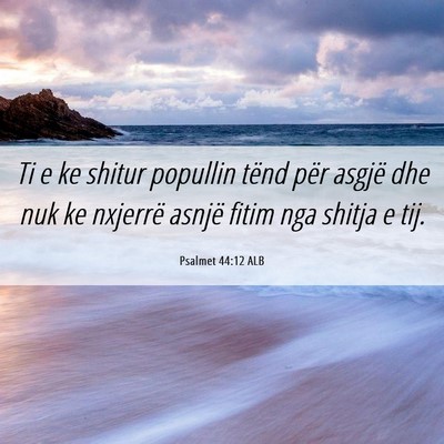 Picture 06 - Psalmet 44:12 ALB - Ti e ke shitur popullin tënd për asgjë dhe nuk - Bible Verse Picture