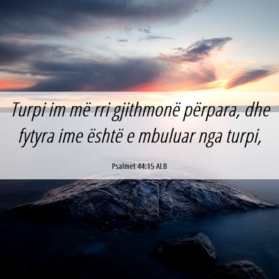 Picture 06 - Psalmet 44:15 ALB - Turpi im më rri gjithmonë përpara, dhe fytyra - Bible Verse Picture