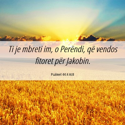 Picture 06 - Psalmet 44:4 ALB - Ti je mbreti im, o Perëndi, që vendos fitoret - Bible Verse Picture
