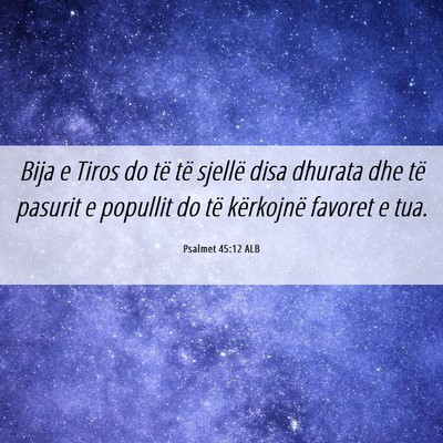 Picture 06 - Psalmet 45:12 ALB - Bija e Tiros do të të sjellë disa dhurata dhe - Bible Verse Picture