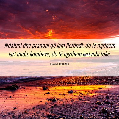 Picture 06 - Psalmet 46:10 ALB - Ndaluni dhe pranoni që jam Perëndi; do të - Bible Verse Picture