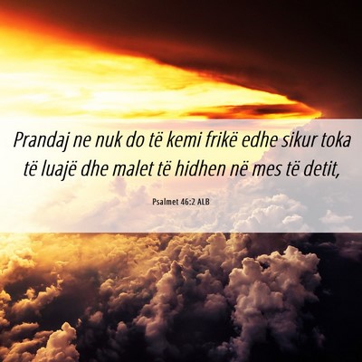 Picture 06 - Psalmet 46:2 ALB - Prandaj ne nuk do të kemi frikë edhe sikur toka - Bible Verse Picture