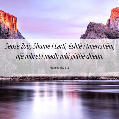 Picture 06 - Psalmet 47:2 ALB - Sepse Zoti, Shumë i Larti, është i tmerrshëm, - Bible Verse Picture