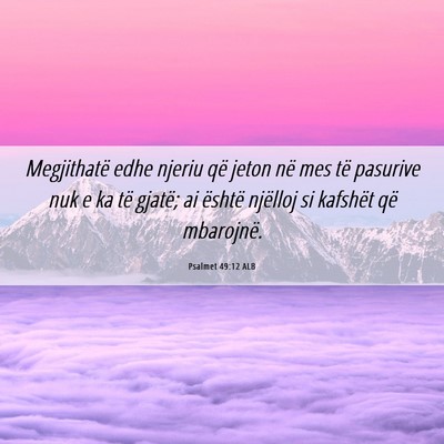Picture 06 - Psalmet 49:12 ALB - Megjithatë edhe njeriu që jeton në mes të - Bible Verse Picture