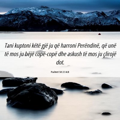 Picture 06 - Psalmet 50:22 ALB - Tani kuptoni këtë gjë ju që harroni - Bible Verse Picture