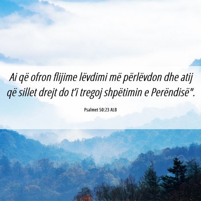 Picture 06 - Psalmet 50:23 ALB - Ai që ofron flijime lëvdimi më përlëvdon dhe - Bible Verse Picture