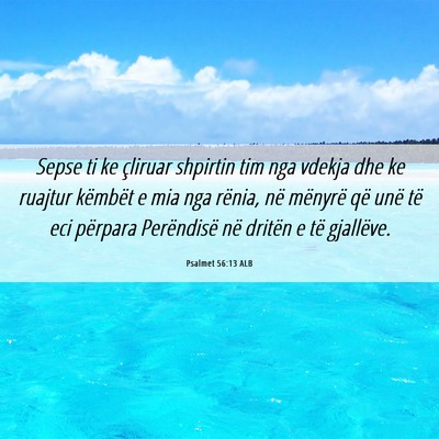 Picture 06 - Psalmet 56:13 ALB - Sepse ti ke çliruar shpirtin tim nga vdekja dhe - Bible Verse Picture