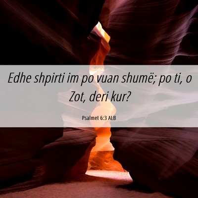Picture 06 - Psalmet 6:3 ALB - Edhe shpirti im po vuan shumë; po ti, o Zot, - Bible Verse Picture