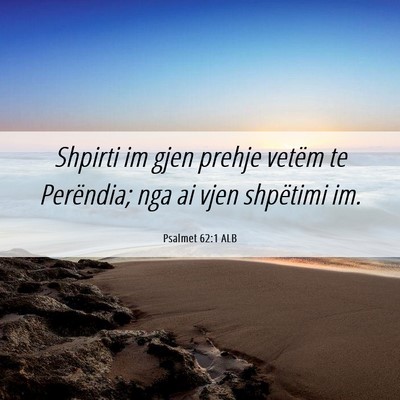 Picture 06 - Psalmet 62:1 ALB - Shpirti im gjen prehje vetëm te Perëndia; nga - Bible Verse Picture